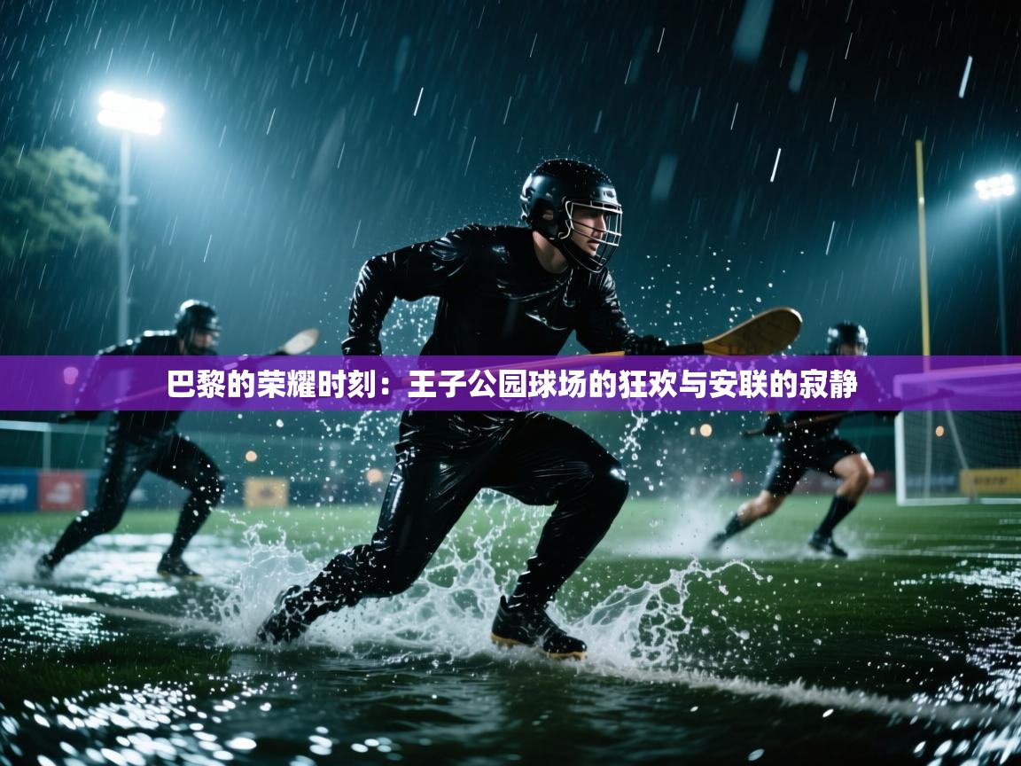 巴黎的荣耀时刻:王子公园球场的狂欢与安联的寂静 第2张