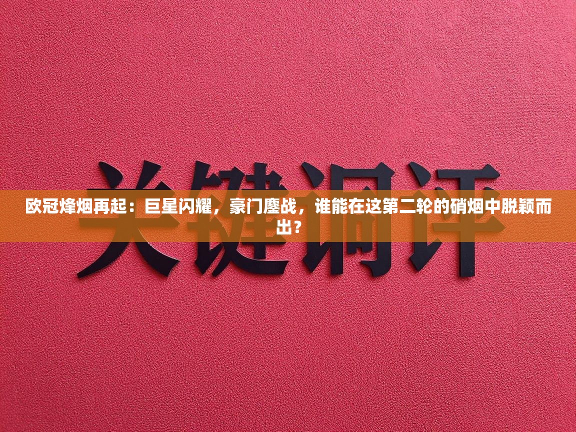 欧冠烽烟再起：巨星闪耀，豪门鏖战，谁能在这第二轮的硝烟中脱颖而出？  第1张